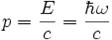  p = \frac{E}{c} = \frac{\hbar \omega}{c} 