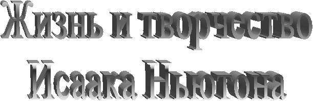 Жизнь и творчество
Исаака Ньютона