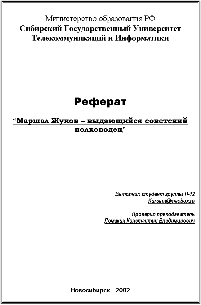 Подпись: Министерство образования РФ
Сибирский Государственный Университет
Телекоммуникаций и Информатики
Реферат
“Маршал Жуков – выдающийся советский полководец”
Выполнил студент группы П-12
Проверил преподаватель
Ломакин Константин Владимирович
Новосибирск 2002
Новосибирск 2002